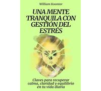Una mente tranquila con gestión del estrés: Claves para recuperar calma, claridad y equilibrio en tu vida diaria
