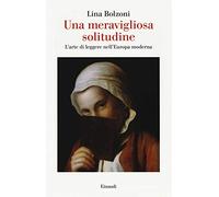 Una meravigliosa solitudine. L'arte di leggere nell'Europa moderna