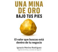 Una Mina de Oro bajo tus Pies: Cómo descubrir y monetizar el valor oculto que ya existe en tu negocio