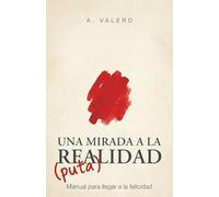 UNA MIRADA A LA (PUTA) REALIDAD: Manual para llegar a la felicidad