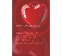 UNA MIRADA AL CENTRO DE MI CORAZÓN: REFLEXIONES SOBRE EL AMOR Y LA FELICIDAD