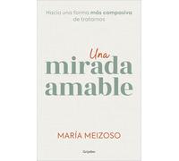Una mirada amable / A Kind Look: Hacia una forma más compasiva de tratarnos