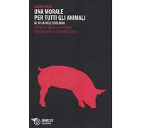 Una morale per tutti gli animali. Al di là dell'ecologia