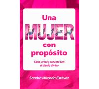 Una mujer con propósito: Sana, crece y conecta con el diseño divino