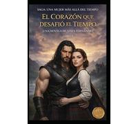 Una Mujer más allá del Tiempo: LIBRO I Donde el Corazón Desafío el Tiempo