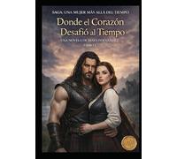 Una Mujer más allá del Tiempo: LIBRO I Donde el Corazón Desafío el Tiempo