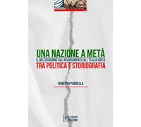 Una Nazione a metà. Il Mezzogiorno dal Risorgimento all'Italia Unita tra politica e storiografia. Ediz. integrale