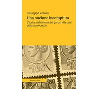 Libri Giuseppe Romeo - Una Nazione Incompiuta. L'italia: Dal Sistema Dei Partiti