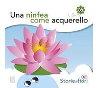 Una ninfea come acquerello. Ediz. illustrata