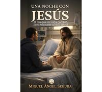 Una noche con Jesús: El día que mi vida cambió, como hoy puede cambiar la tuya