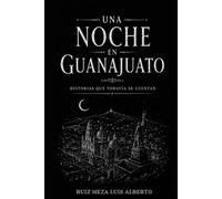 UNA NOCHE EN GUANAJUATO: Historias que todavía se cuentan