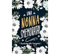 Una Nonna Smemorata! Quaderno delle Passwords: Per annotare le tue Password, gli accessi ai siti web e i tuoi account internet, in un utile quaderno con pagine alfabetizzate! Idea Regalo per la Nonna.