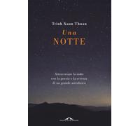 Una notte. Attraversare la notte con la poesia e la scienza di un grande a...