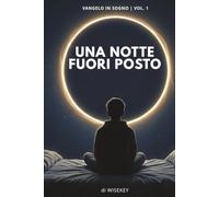 UNA NOTTE FUORI POSTO: Vangelo in Sogno - Vol. 1