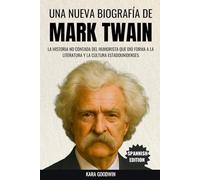 Una Nueva Biografía De Mark Twain: La historia no contada del humorista que dio forma a la literatura y la cultura estadounidenses