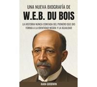 Una Nueva Biografía de W.E.B. Du Bois: La Historia Nunca Contada del Pionero que Dio Forma a la Identidad Negra y la Igualdad