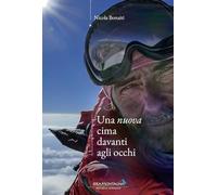 UNA NUOVA CIMA DAVANTI AGLI OCCHI - BONAITI NICOLA - Idea Montagna Edizioni