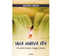 Una nuova era. Una storia di amore, coraggio, rinascita di Valeria Vasile, 2021