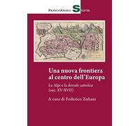 Una nuova frontiera al centro dell'Europa. Le Alpi e la dorsale cattolica (sec. XV-XVII)