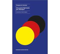 Una nuova Germania per l'Europa? L'economia e l'animo tedesco - Nardozzi G...