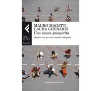 Una nuova prosperità. Quattro vie per una crescita integrale - Magatti Mau...