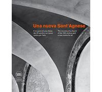 Una nuova Sant'Agnese. Il recupero di una chiesa del XII secolo e un nuovo centro per l’arte. Ediz. italiana e inglese