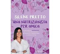 Libri Pretto Silene - Una Nutrizionista Per Amica. Guida Pratica E Sentimentale