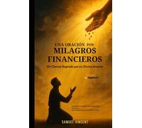 Una Oración por Milagros Financieros: Un Clamor Sagrado por un Rompimiento Divino: Con Escrituras, Reflexiones y Sabiduría Financiera para Desatar la Provisión del Cielo