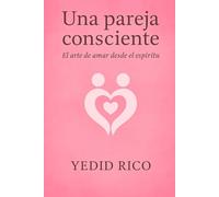 Una Pareja Consciente: El arte de amar desde el espíritu