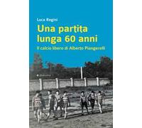 Una partita lunga 60 anni. Il calcio libero di Alberto Piangerelli