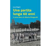 Una partita lunga 60 anni. Il calcio libero di Alberto Piangerelli [Paperback] [