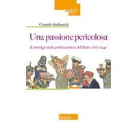 Una passione pericolosa. Il prestigio nella politica estera dell'Italia (1871-1942)