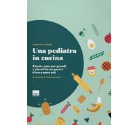 Una pediatra in cucina. Ricette sane per grandi e piccoli in un quarto d'o...