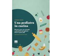Una pediatra in cucina. Ricette sane per grandi e piccoli in un quarto d'ora o poco più