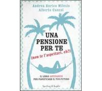 Una pensione per te (non te l'aspettavi, eh?). Il libro antipanico per pianificare il tuo futuro
