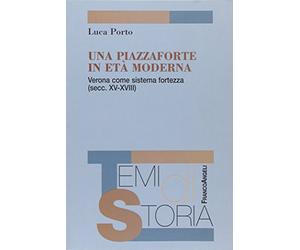 Una piazzaforte in età moderna. Verona come sistema-fortezza (secc. XV-XVIII)