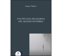 Una piccola pellegrina nel mondo invisibile - Oliphant Margaret