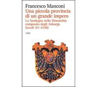 Una piccola provincia di un grande impero. La Sardegna nella monarchia composita degli Asburgo (secoli XV-XVIII)