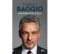 Una porta nel cielo. Un'autobiografia [Hardcover] [Jun 02, 2021] Baggio, Roberto