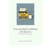 Una possibilità indefinita del discorso. Le scritture di Italo Calvino
