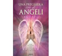Una preghiera con gli angeli. Come ottenere l'aiuto e l'assistenza degli angeli nella preghiera