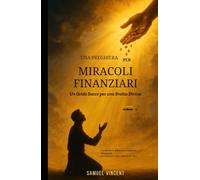 Una Preghiera per Miracoli Finanziari: Un Grido Sacro per una Svolta Divina: Con Scritture, Riflessioni e Sapienza Finanziaria per Sbloccare la Provvidenza del Cielo