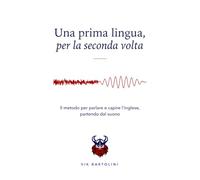 Una prima lingua, per la seconda volta: Il metodo per parlare e capire l'inglese, partendo dal suono