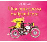 Una principessa indipendente. Ediz. a colori
