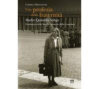 Una profezia della fraternità. Madre Quintilla Soligo. Fondatrice delle Sorelle Apostole della Consolata