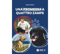 Una Promessa a Quattro Zampe: Come costruire un rapporto autentico con il tuo cane, dall'esperienza di Mirko Grifingi - Fondatore del Metodo Doggo