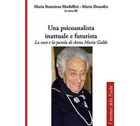 Una psicoanalista inattuale e futurista. La voce e la parola di Anna Maria...