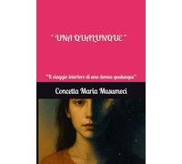 " UNA QUALUNQUE ": “Il viaggio interiore di una donna qualunque”