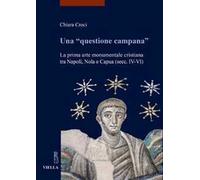 Una «questione campana». La prima arte monumentale cristiana tra Napoli, Nola e Capua (sec. IV-VI)