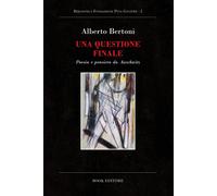 Una questione finale. Poesia e pensiero da Auschwitz - Bertoni Alberto